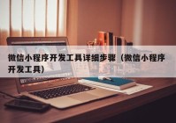 微信小程序开发工具详细步骤（微信小程序 开发工具）