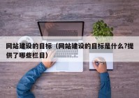 网站建设的目标（网站建设的目标是什么?提供了哪些栏目）