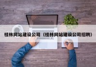 桂林网站建设公司（桂林网站建设公司招聘）