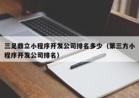 三足鼎立小程序开发公司排名多少（第三方小程序开发公司排名）