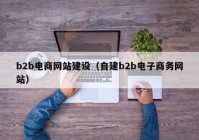 b2b电商网站建设（自建b2b电子商务网站）