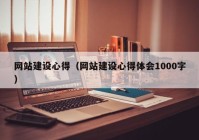 网站建设心得（网站建设心得体会1000字）