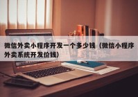 微信外卖小程序开发一个多少钱（微信小程序外卖系统开发价钱）