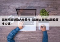 温州网站建设大概费用（温州企业网站建设要多少钱）