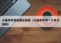 小程序开发收费价目表（小程序开发一个多少钱啊）