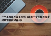 一个小程序开发多少钱（开发一个小程序多少钱聚顶科技好在线）