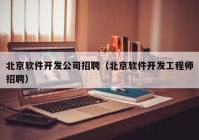 北京软件开发公司招聘（北京软件开发工程师招聘）