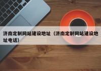 济南定制网站建设地址（济南定制网站建设地址电话）