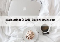 深圳seo优化怎么做（深圳网络优化seo）