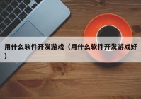用什么软件开发游戏（用什么软件开发游戏好）