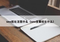 seo优化注意什么（seo主要优化什么）